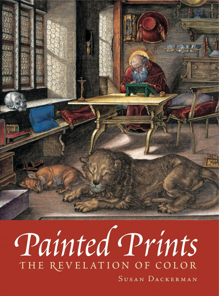 Painted Prints: The Revelation of Color in Northern Renaissance and Baroque Engravings, Etchings, & Woodcuts: The Revelation of Color in Northern ... Baroque Engravings, Etchings, and Woodcuts