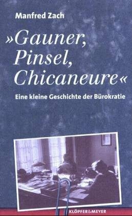 Gauner, Pinsel, Chicaneure. Eine kleine Geschichte der Bürokratie