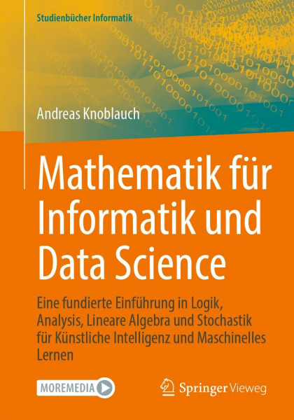 Mathematik für Informatik und Data Science: Eine fundierte Einführung in Logik, Analysis, Lineare Algebra und Stochastik für Künstliche Intelligenz und Maschinelles Lernen (Studienbücher Informatik)
