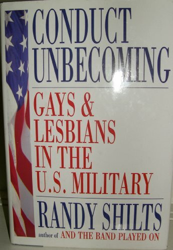 Conduct Unbecoming: Lesbians and Gays in the U.S. Military Vietnam to the Persian Gulf