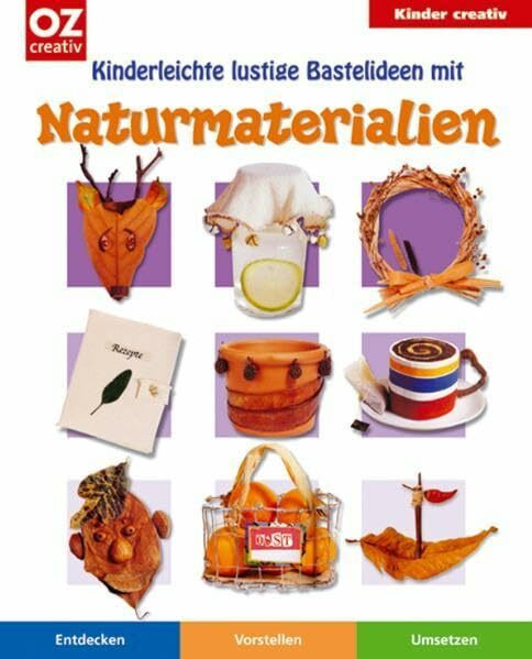 Naturmaterialien. Kinderleichte lustige Bastelideen: Entdecken. Vostellen. Umsetzen. Kinder creativ
