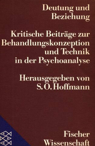 Deutung und Beziehung. Kritische Beiträge zur Behandlungskonzeption und Technik in der Psychoanalyse