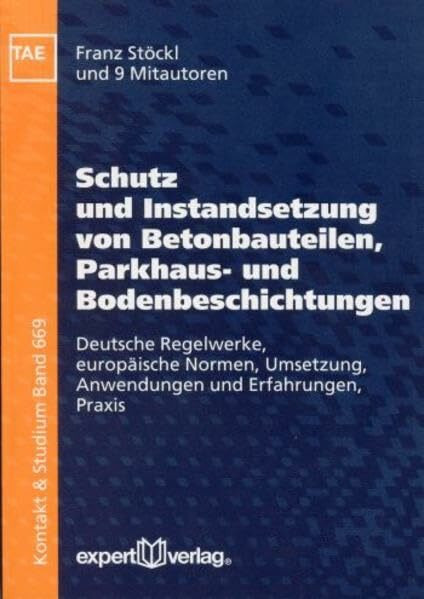 Schutz und Instandsetzung von Betonbauteilen, Parkhaus- und Bodenbeschichtungen: Deutsche Regelwerke, europäische Normen, Umsetzung, Anwendungen und Erfahrungen, Praxis (Kontakt & Studium)