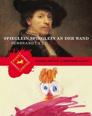 Spieglein, Spieglein an der Wand - Wie Rembrandt und Co. sich selbst malten.: Wie Rembrandt & Co. sich selbst malten