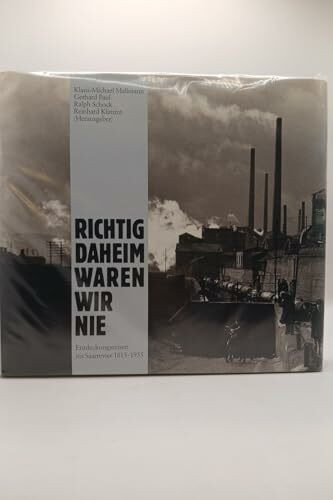 Richtig daheim waren wir nie: Entdeckungsreisen ins Saarrevier 1815-1955