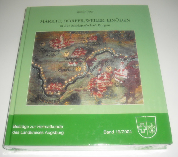 Märkte, Dörfer, Weiler, Einöden in der Markgrafschaft Burgau: Historische Ortsbeschreibungen für den Landkreis Augsburg (Beiträge zur Heimatkunde des Landkreises Augsburg)
