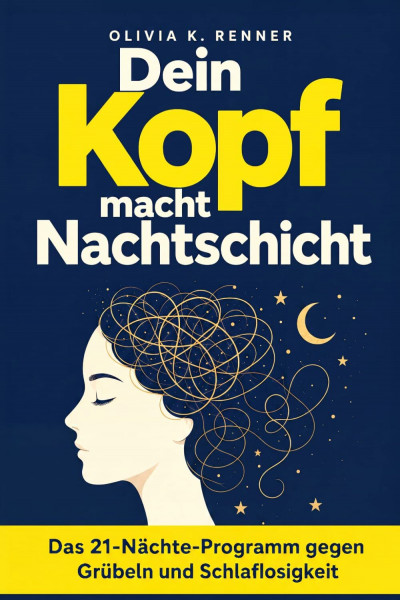 Dein Kopf macht Nachtschicht: Das 21-Nächte-Programm gegen Overthinking, Grübeln, Gedankenkarussell und Schlaflosigkeit