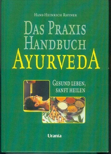 Das Praxis-Handbuch Ayurveda: Gesund leben, sanft heilen Das Praxis-Handbuch Ayurveda: Gesund leben, sanft heilen