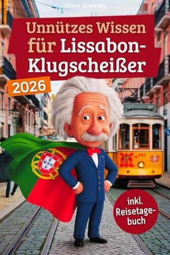 Unnützes Wissen für Lissabon-Klugscheißer: 222 lustige & skurrile Fakten, die du nie wissen wolltest, aber lieben wirst - das ideale Geschenk für echte Lissabon-Fans (inkl. Reisetagebuch)