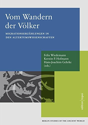 Vom Wandern der Völker: Migrationserzählungen in den Altertumswissenschaften - Berlin Studies of the Ancient World 41