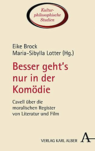 Besser geht’s nur in der Komödie: Cavell über die moralischen Register von Literatur und Film (Kulturphilosophische Studien, Band 2)