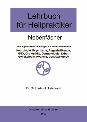 Lehrbuch für Heilpraktiker Nebenfächer: Prüfungsrelevante Grundlagen aus den Fachbereichen Neurologie, Psychiatrie, Augenheilkunde, HNO, Orthopädie, ... Labor, Gynäkologie, Hygiene, Gesetzeskunde