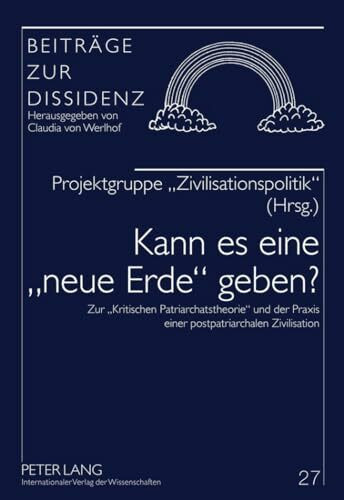 Kann es eine «neue Erde» geben?: Zur «Kritischen Patriarchatstheorie» und der Praxis einer postpatriarchalen Zivilisation (Beiträge zur Dissidenz, Band 27)