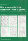 Bemessungstafeln nach DIN 1045-1 mit Berücksichtigung des DIN-Fachberichts 102 - Betonbrücken, Normalbeton - hochfester Beton - Leichtbeton