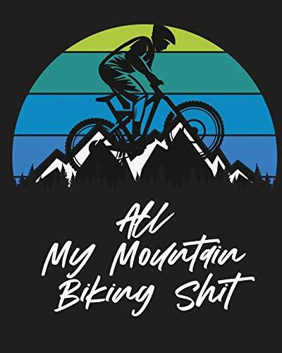 All My Mountain Biking Shit: Biking Logbook | Cycling | Nature Outdoor Activity |Athlete | Racing