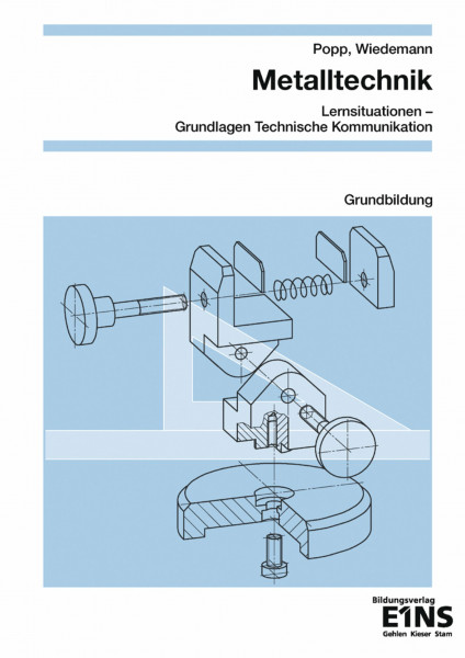 Metalltechnik - Lernsituationen, Technische Kommunikation: Lernfelder 1-4: Grundbildung Schülerband (Metalltechnik: Lernsituationen, Technische Kommunikation / Arbeitsplanung)