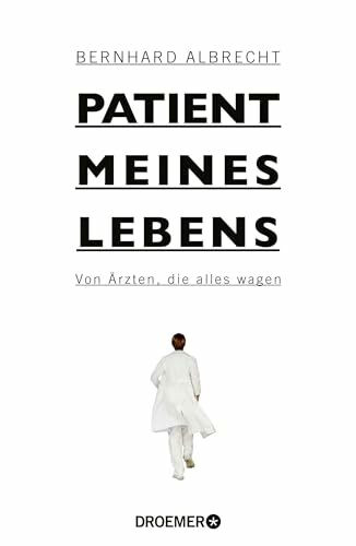 Patient meines Lebens: Von Ärzten, die alles wagen