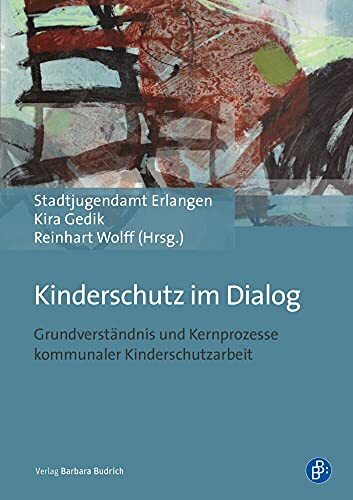 Kinderschutz im Dialog: Grundverständnis und Kernprozesse kommunaler Kinderschutzarbeit Kinderschutz im Dialog: Grundverständnis und Kernprozesse kommunaler Kinderschutzarbeit