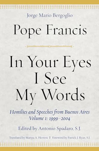 In Your Eyes I See My Words: Homilies and Speeches from Buenos Aires, Volume 1: 1999-2004