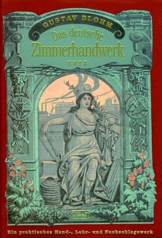 Das deutsche Zimmerhandwerk 1912. Ein praktisches Hand-, Lehr- und Nachschlagewerk