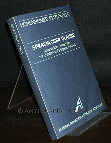 Sprachloser Glaube: Hohenheimer Symposion zur Christlichen Pädagogik 1988/89 (Hohenheimer Protokolle)