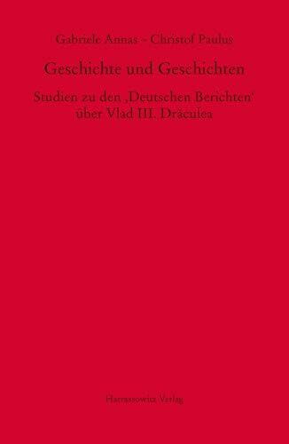 Geschichte und Geschichten: Studien zu den ‚Deutschen Berichten‘ über Vlad III. Drăculea (MGH - Studien und Texte)