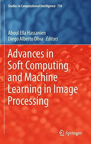 Advances in Soft Computing and Machine Learning in Image Processing (Studies in Computational Intelligence, 730, Band 730)