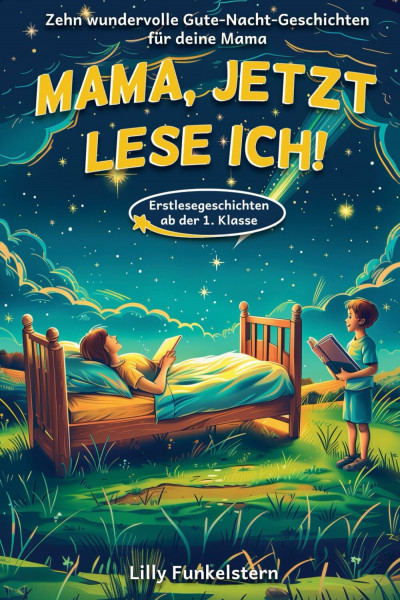 Mama, jetzt lese ich! Dein Kind liest dir die Gute-Nacht-Geschichten vor - Für Erstleser ab der 1. Klasse geeignet - mit Kapiteleinteilung
