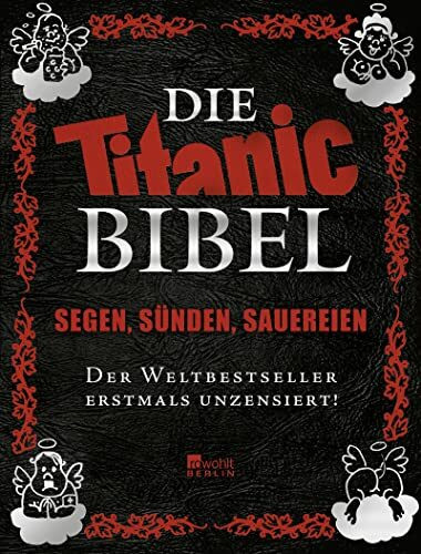 Die Titanic-Bibel: Segen, Sünden, Sauereien: der Weltbestseller erstmals unzensiert!