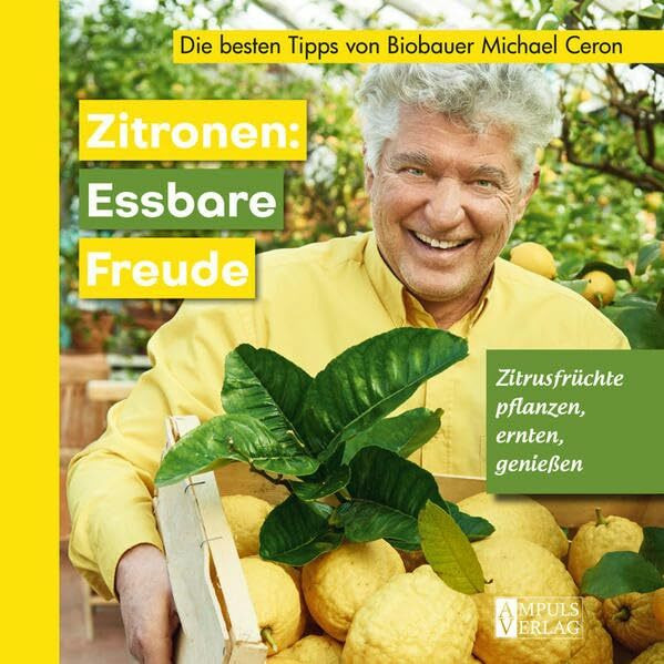 Zitronen: Essbare Freude: Zitrusfrüchte pflanzen, ernten, genießen