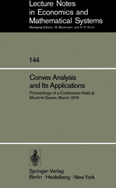Convex Analysis and Its Applications: Proceedings of a Conference Held at Murat-le-Quaire, March 1976 (Lecture Notes in Economics and Mathematical Systems, 144, Band 144)