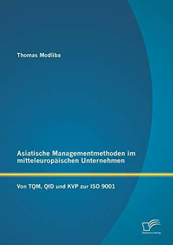 Asiatische Managementmethoden im mitteleuropäischen Unternehmen: Von Tqm, QfD und Kvp zur Iso 9001