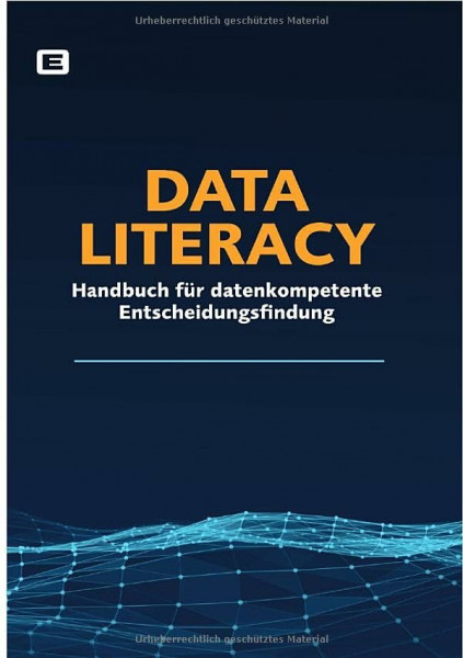 DATA LITERACY: Handbuch für datenkompetente Entscheidungsfindung
