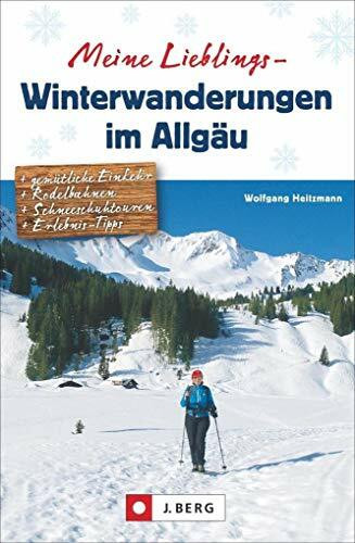 Allgäu: Meine Lieblings-Winterwanderungen im Allgäu. Wandern, Rodeln und Schneeschuh-Gehen zwischen Bodensee und Forggensee. Mit den schönsten Touren ... Schneeschuhtouren, Erlebnis-Tipps