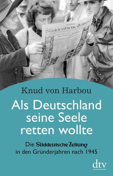 Als Deutschland seine Seele retten wollte: Die Süddeutsche Zeitung in den Gründerjahren nach 1945