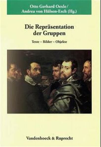 Die Repräsentation der Gruppen: Texte – Bilder – Objekte. Hg.Oexle/v.Hülsen-Esch (Veröffentlichungen des Max-Planck-Instituts für Geschichte, Band 141)