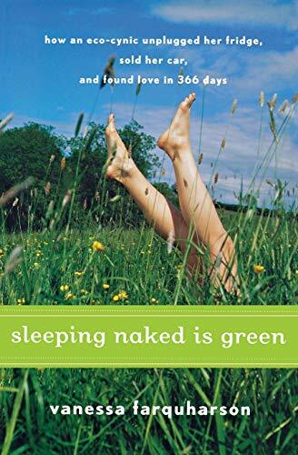 Sleeping Naked Is Green: How an Eco-Cynic Unplugged Her Fridge, Sold Her Car, and Found Love in 366 Days Sleeping Naked Is Green: How an Eco-Cynic Unplugged Her Fridge, Sold Her Car, and Found Love in 366 Days