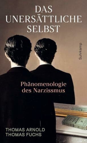 Das unersättliche Selbst: Phänomenologie des Narzissmus | Sachbuchbestenliste DIE ZEIT, ZDF, DLF | Psychologie des Narzissmus als Symptom unserer Zeit