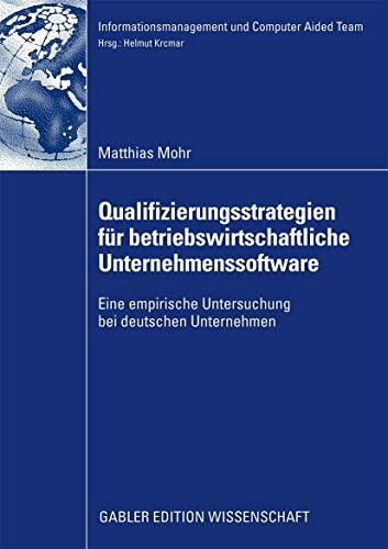 Qualifizierungsstrategien für betriebswirtschaftliche Unternehmenssoftware: Eine empirische Untersuchung bei deutschen Unternehmen (Informationsmanagement und Computer Aided Team) (German Edition)