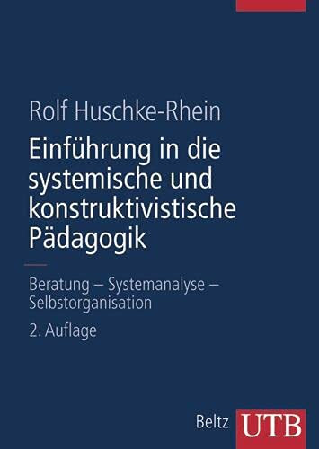 Einführung in die systemische und konstruktivistische Pädagogik: Beratung - Systemanalyse - Selbstorganisation