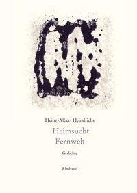 Heinz-Albert Heindrichs Gesammelte Gedichte / Heimsucht. Fernweh