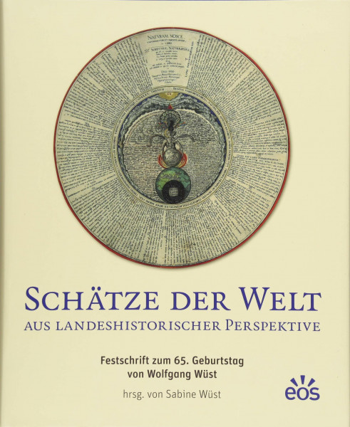 Schätze der Welt aus landeshistorischer Perspektive: Festschrift zum 65. Geburtstag von Wolfgang Wüst