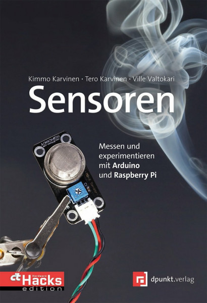 Sensoren – Messen und experimentieren mit Arduino und Raspberry Pi: Messen und experimentieren mit Arduino und Raspberry Pi. In Zusammenarbeit mit c't Hardware Hacks