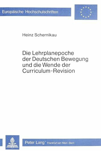 Die Lehrplanepoche der deutschen Bewegung und die Wende der Curriculum-Revision: Standortbestimmung der Heimatkunde und des Sachunterrichts im Kontext ... Universitaires Européennes, Band 113)