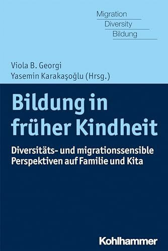 Bildung in früher Kindheit: Diversitäts- und migrationssensible Perspektiven auf Familie und Kita (Migration, Diversity und Bildung)