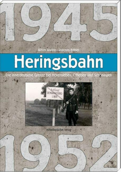 Heringsbahn: Die innerdeutsche Grenze bei Hötensleben, Offleben und Schöningen 1945 bis 1952