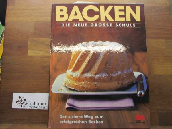 Backen - Die grosse Schule: Der sichere Weg zum erfolgreichen Backen