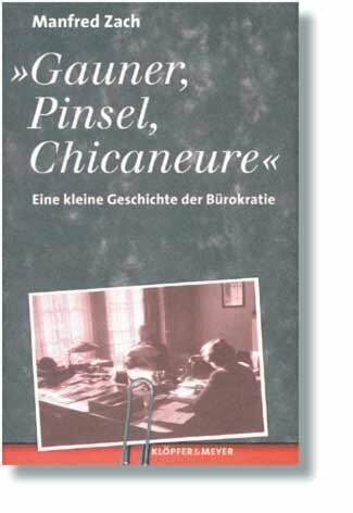 Gauner, Pinsel, Chicaneure: Eine kleine Geschichte der Bürokratie