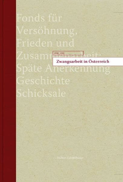 Zwangsarbeit in Österreich 1938-1945: Fonds für Versöhnung, Frieden und Zusammenarbeit: Späte Anerkennung Geschichte, Schicksale