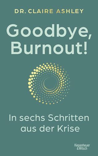 Goodbye, Burnout!: In sechs Schritten aus der Krise | Kraft und Ruhe zurückgewinnen - warmherzig, realistisch, medizinisch fundiert